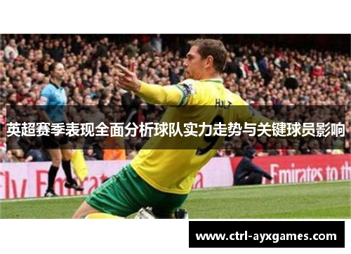 英超赛季表现全面分析球队实力走势与关键球员影响